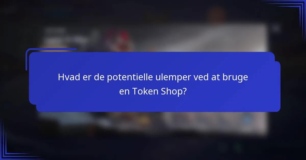 Hvad er de potentielle ulemper ved at bruge en Token Shop?