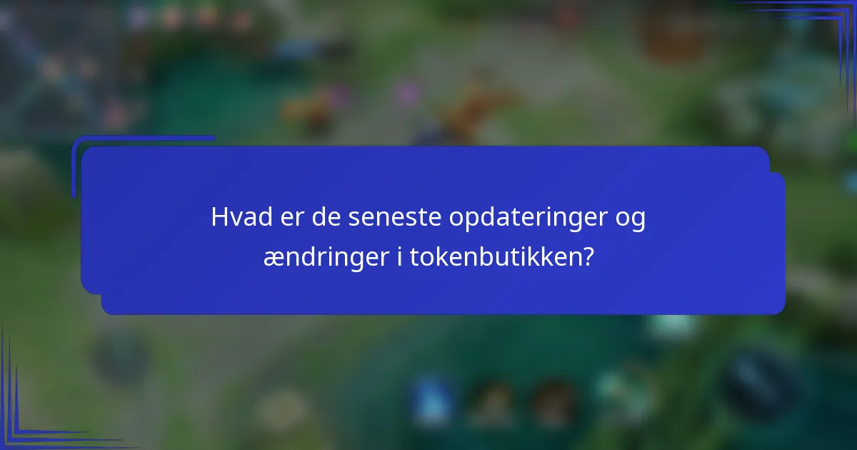 Hvad er de seneste opdateringer og ændringer i tokenbutikken?