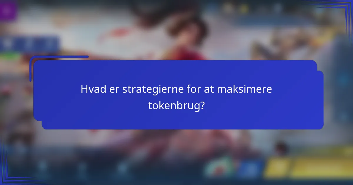 Hvad er strategierne for at maksimere tokenbrug?