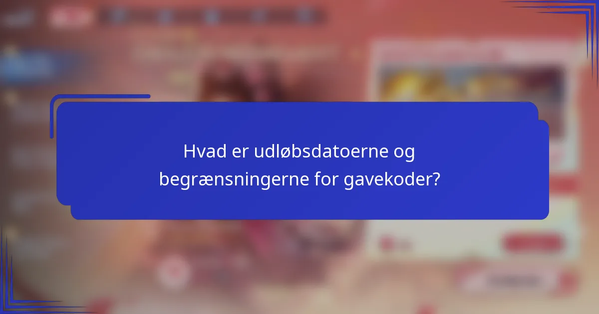Hvad er udløbsdatoerne og begrænsningerne for gavekoder?
