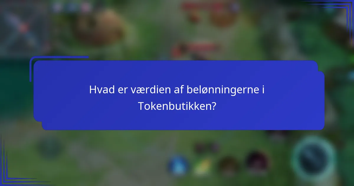 Hvad er værdien af belønningerne i Tokenbutikken?