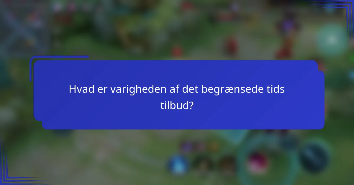 Hvad er varigheden af det begrænsede tids tilbud?