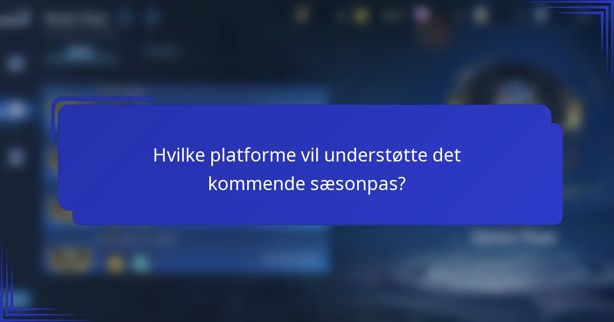 Hvilke platforme vil understøtte det kommende sæsonpas?
