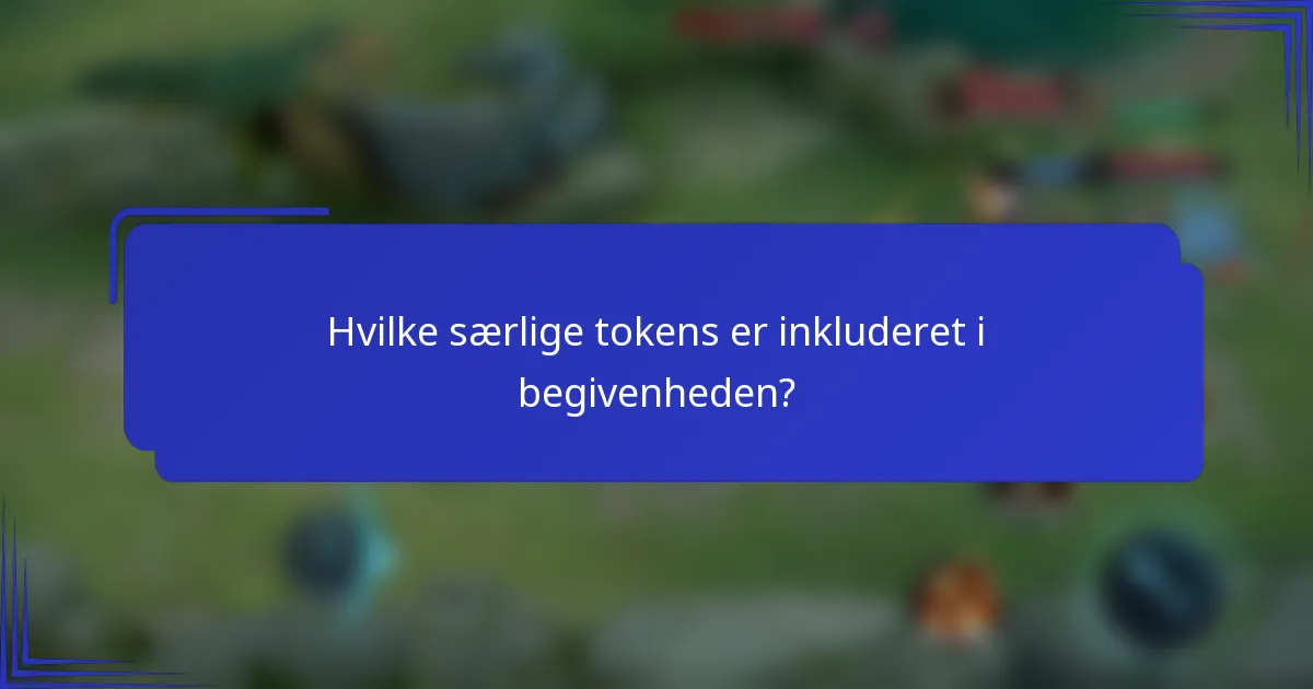 Hvilke særlige tokens er inkluderet i begivenheden?