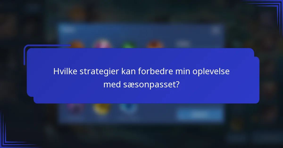 Hvilke strategier kan forbedre min oplevelse med sæsonpasset?