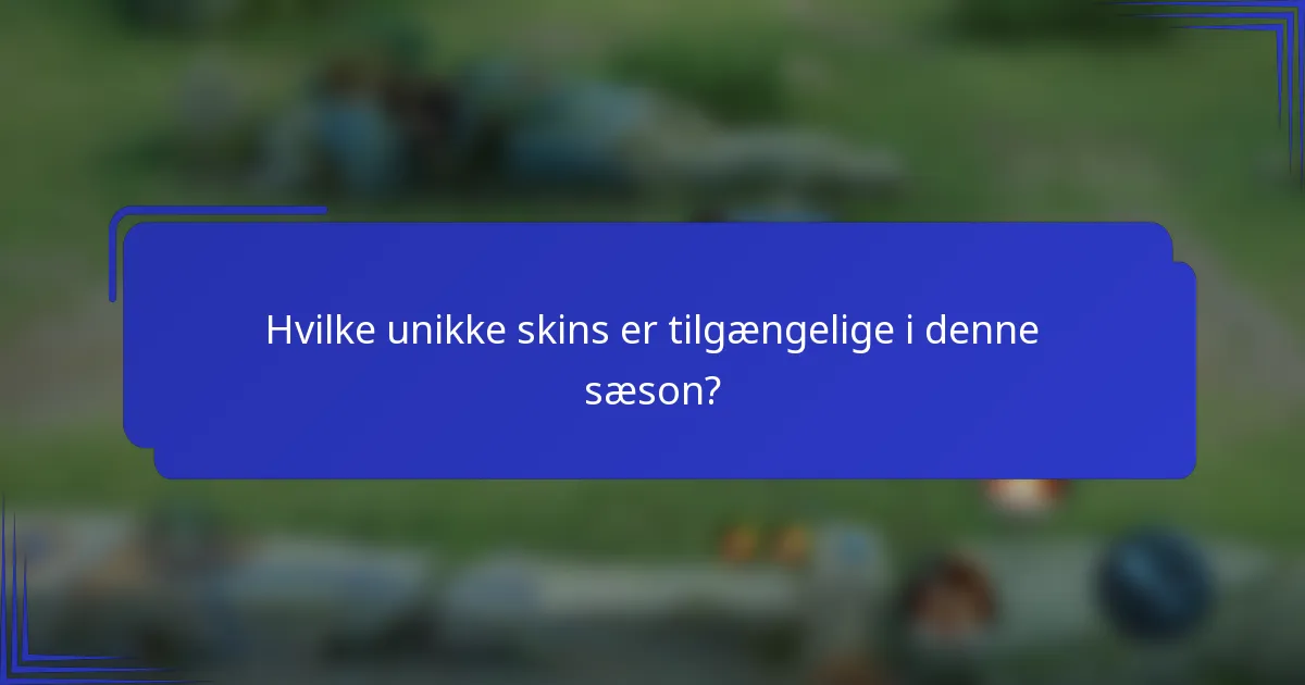 Hvilke unikke skins er tilgængelige i denne sæson?