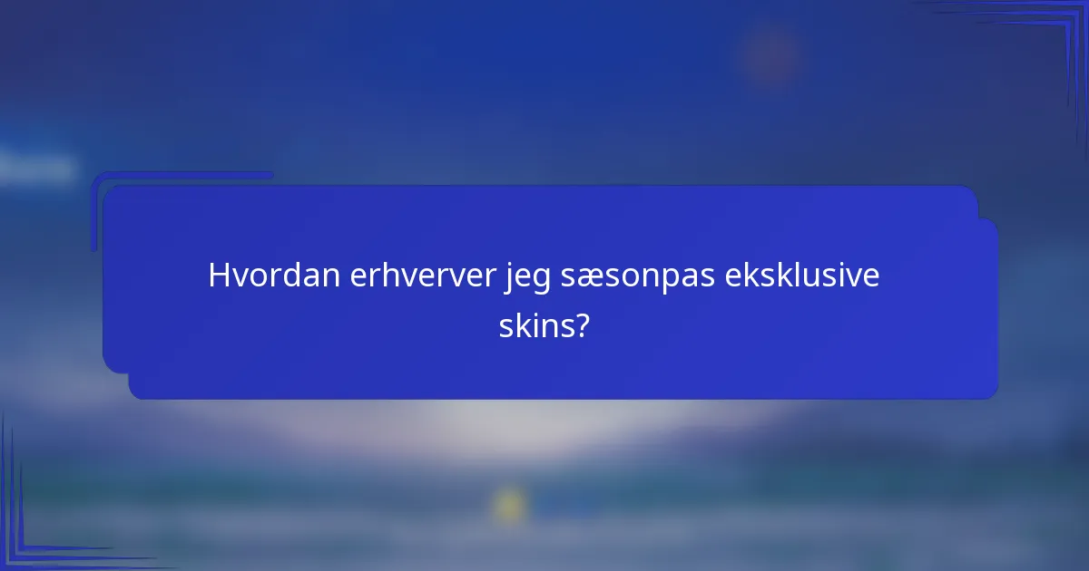 Hvordan erhverver jeg sæsonpas eksklusive skins?