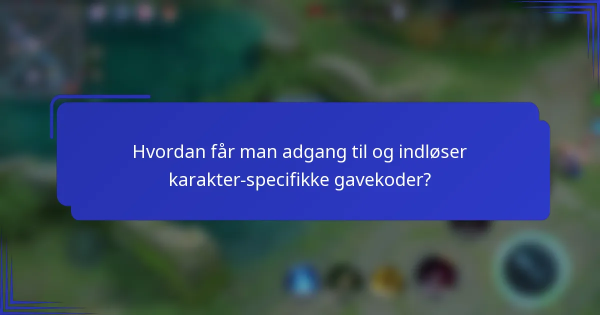 Hvordan får man adgang til og indløser karakter-specifikke gavekoder?