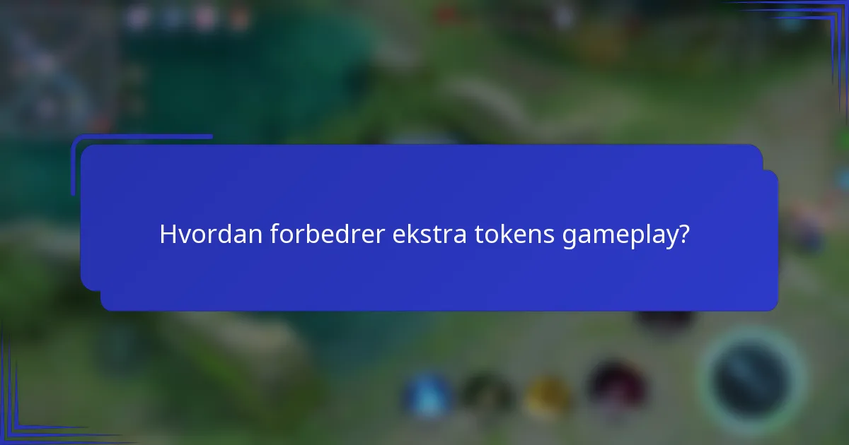 Hvordan forbedrer ekstra tokens gameplay?