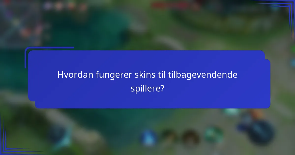 Hvordan fungerer skins til tilbagevendende spillere?