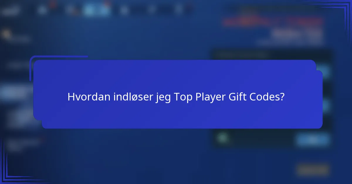 Hvordan indløser jeg Top Player Gift Codes?