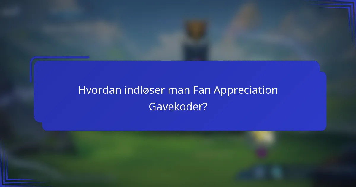 Hvordan indløser man Fan Appreciation Gavekoder?