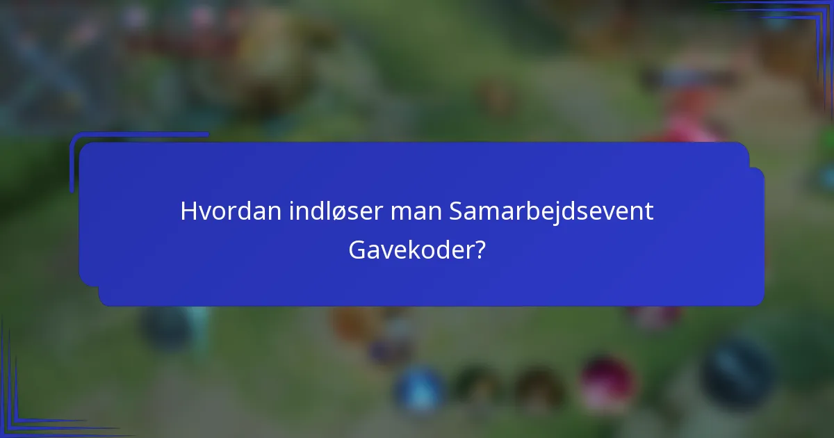 Hvordan indløser man Samarbejdsevent Gavekoder?