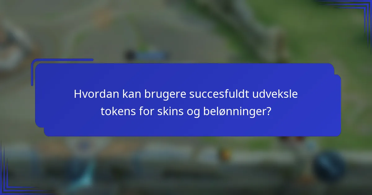 Hvordan kan brugere succesfuldt udveksle tokens for skins og belønninger?
