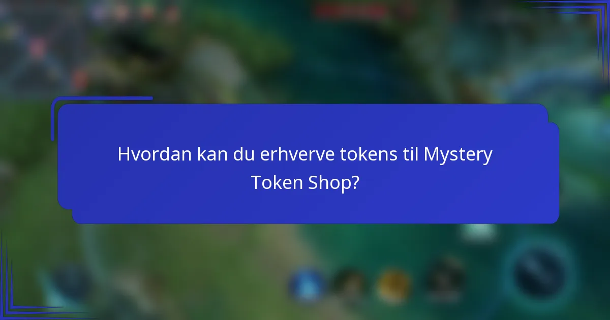 Hvordan kan du erhverve tokens til Mystery Token Shop?