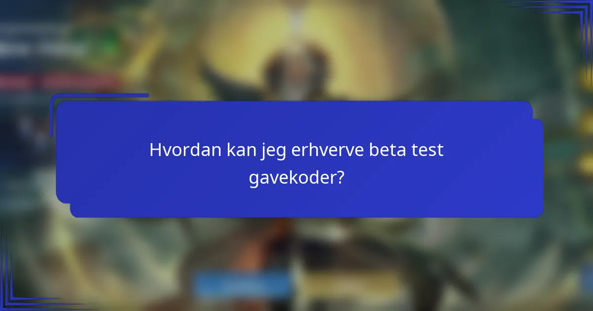 Hvordan kan jeg erhverve beta test gavekoder?