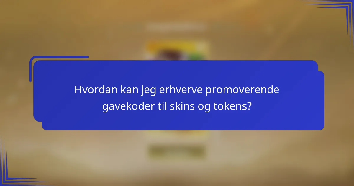 Hvordan kan jeg erhverve promoverende gavekoder til skins og tokens?