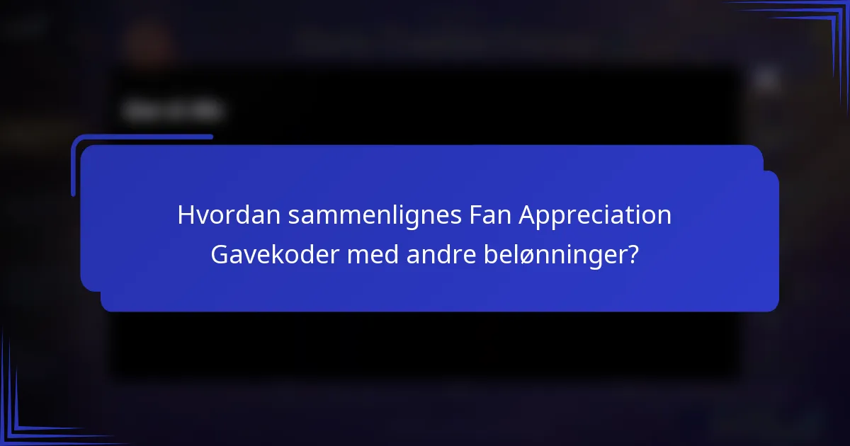 Hvordan sammenlignes Fan Appreciation Gavekoder med andre belønninger?