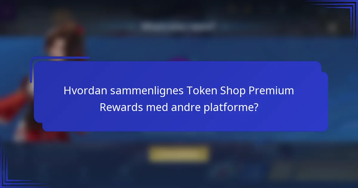 Hvordan sammenlignes Token Shop Premium Rewards med andre platforme?