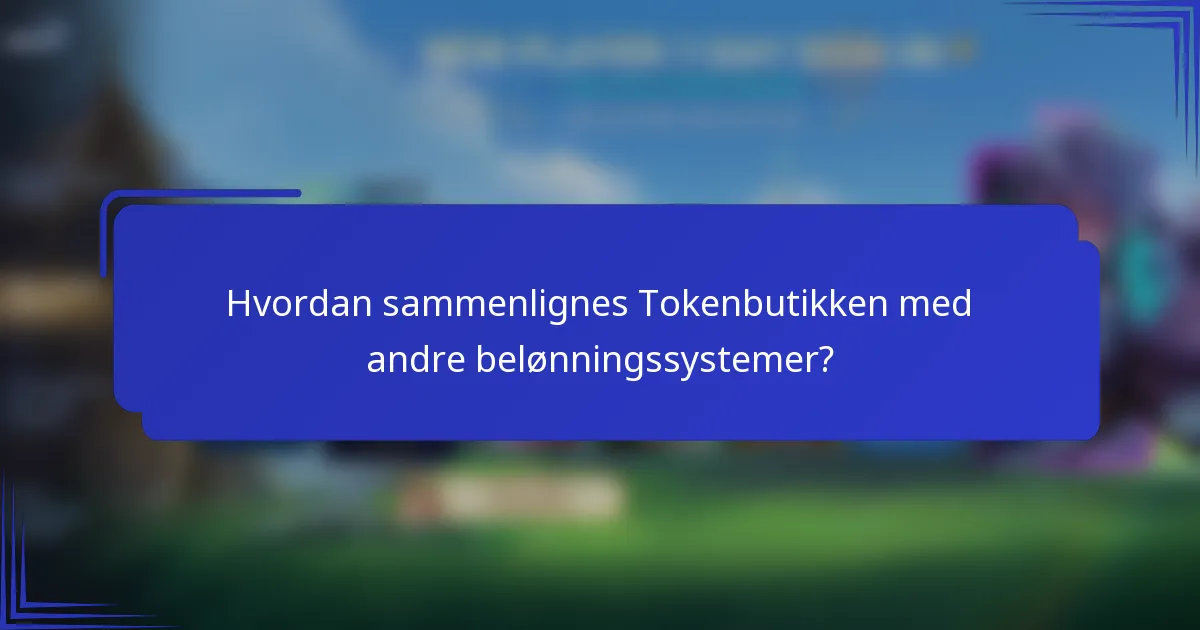 Hvordan sammenlignes Tokenbutikken med andre belønningssystemer?