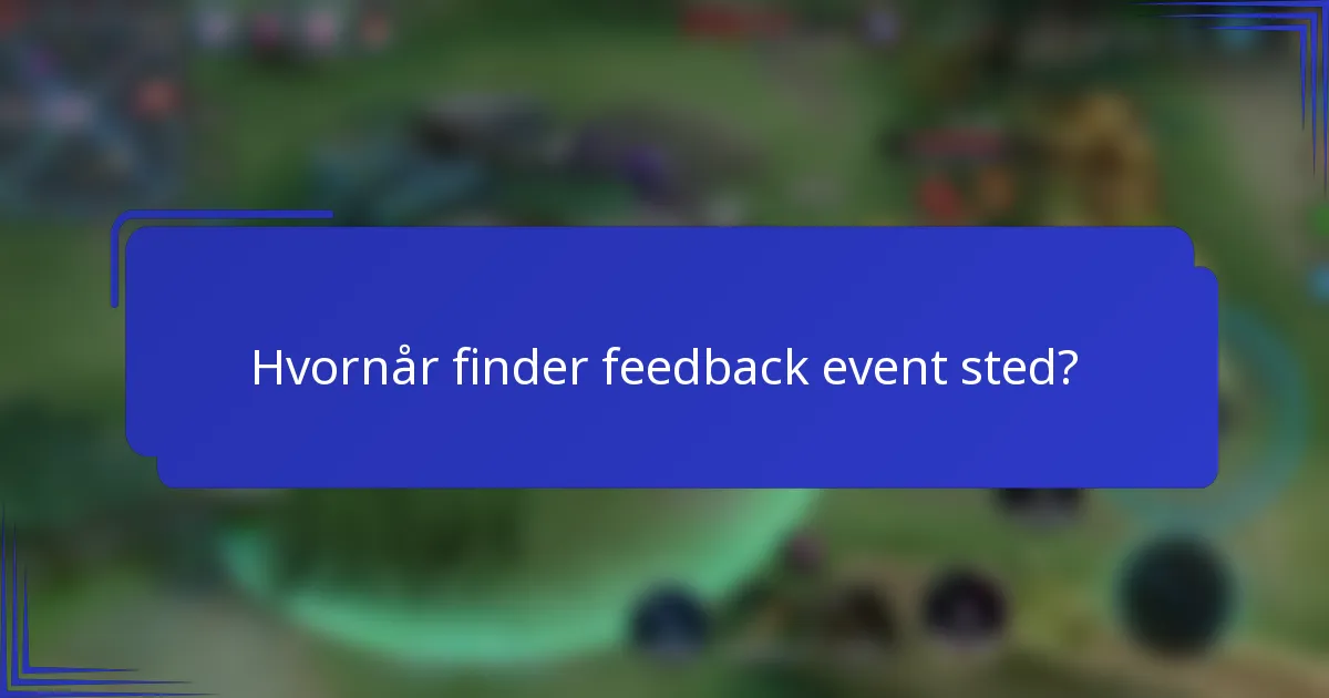Hvornår finder feedback event sted?