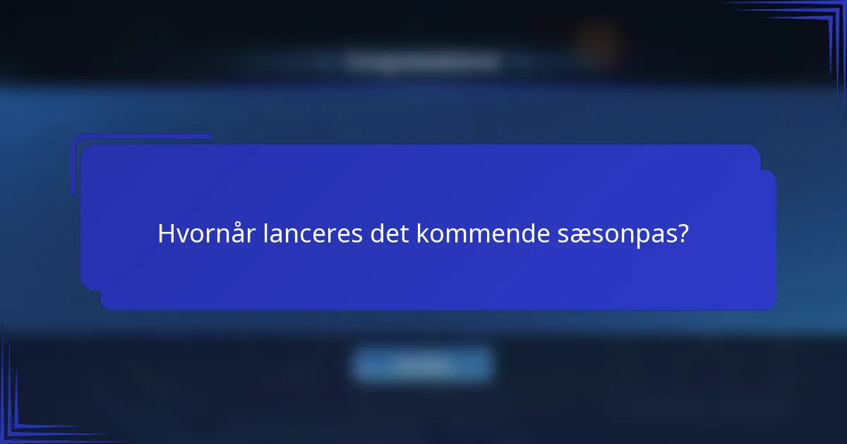 Hvornår lanceres det kommende sæsonpas?
